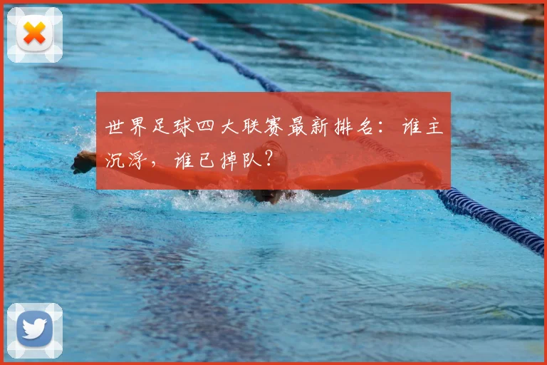 世界足球四大联赛最新排名：谁主沉浮，谁已掉队？