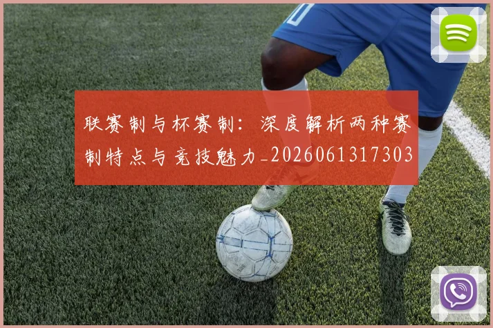 联赛制与杯赛制：深度解析两种赛制特点与竞技魅力_20260613173038