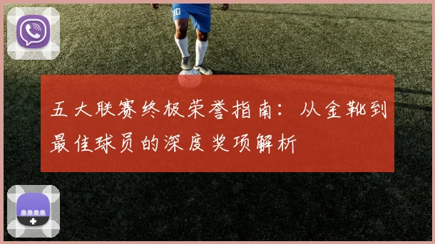 五大联赛终极荣誉指南：从金靴到最佳球员的深度奖项解析
