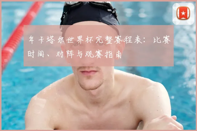 年卡塔尔世界杯完整赛程表：比赛时间、对阵与观赛指南