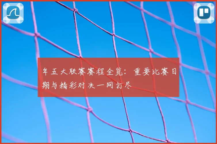 年五大联赛赛程全览：重要比赛日期与精彩对决一网打尽