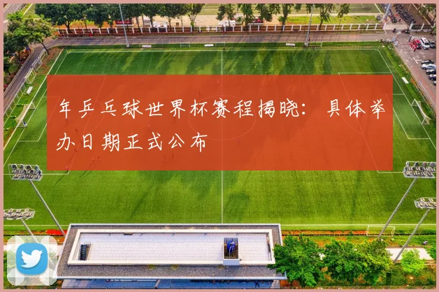 年乒乓球世界杯赛程揭晓：具体举办日期正式公布